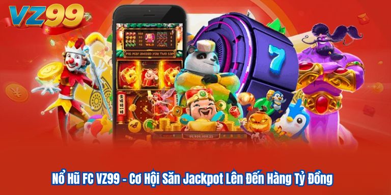 Nổ Hũ FC VZ99 – Cơ Hội Săn Jackpot Lên Đến Hàng Tỷ Đồng 6 Nổ Hũ FC VZ99 – Cơ Hội Săn Jackpot Lên Đến Hàng Tỷ Đồng